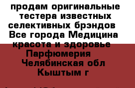 продам оригинальные тестера известных селективных брэндов - Все города Медицина, красота и здоровье » Парфюмерия   . Челябинская обл.,Кыштым г.